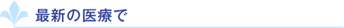 最新の医療で